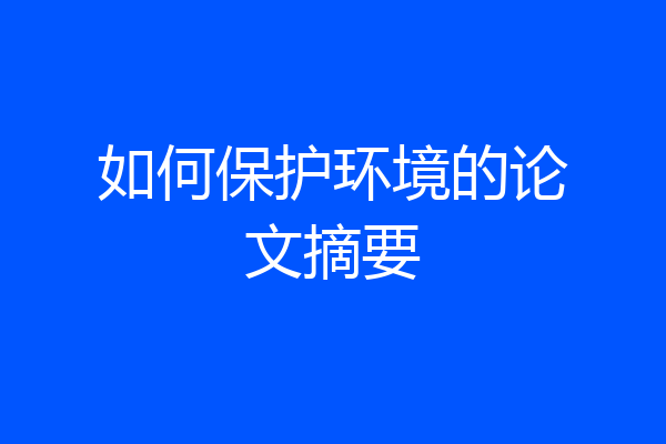 如何保护环境的论文摘要
