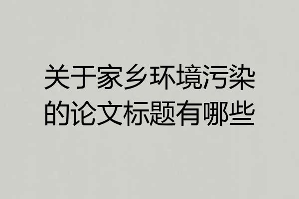 关于家乡环境污染的论文标题有哪些
