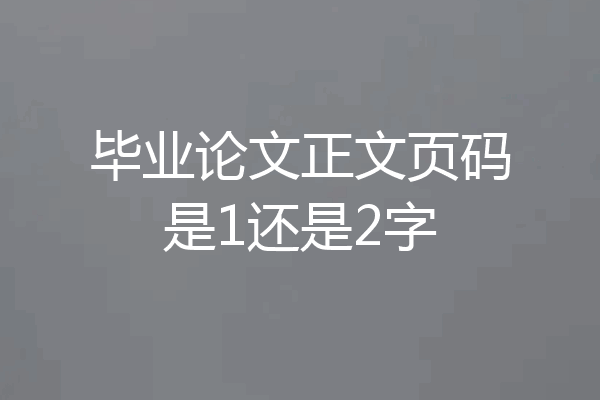 毕业论文正文页码是1还是2字