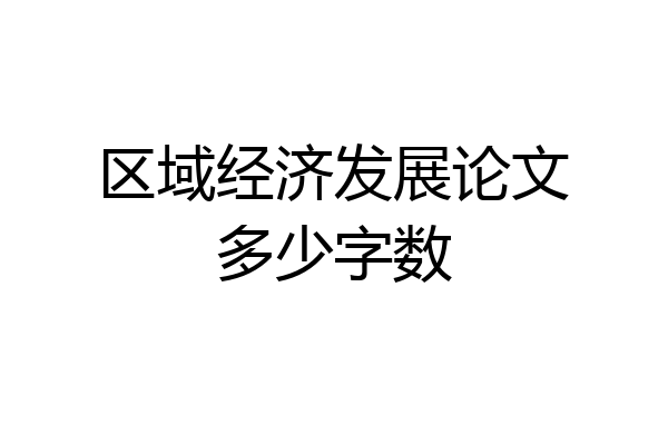 区域经济发展论文多少字数
