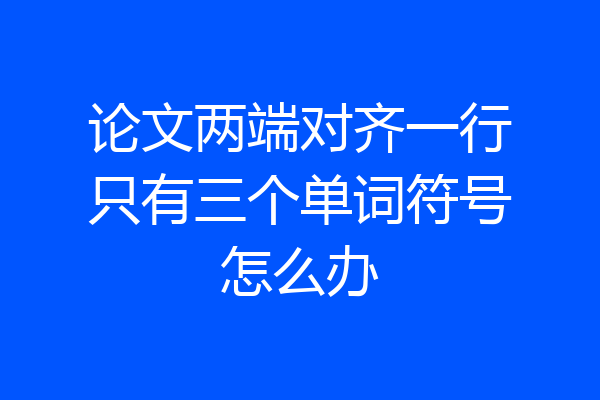 论文两端对齐一行只有三个单词符号怎么办