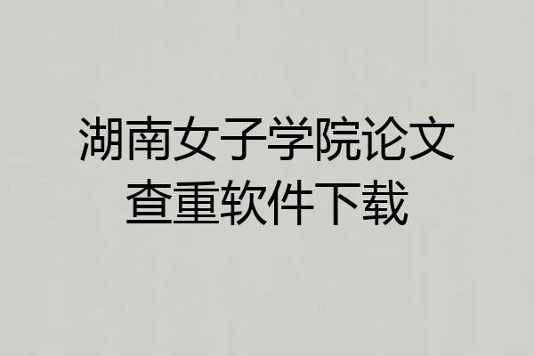 湖南女子学院论文查重软件下载