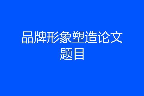 品牌形象塑造论文题目