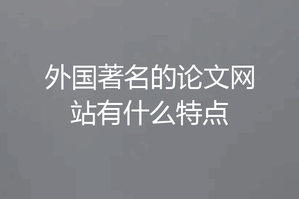 外国著名的论文网站有什么特点