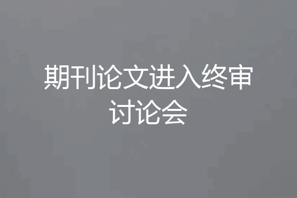 期刊论文进入终审讨论会