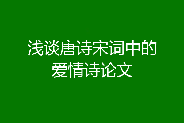 浅谈唐诗宋词中的爱情诗论文