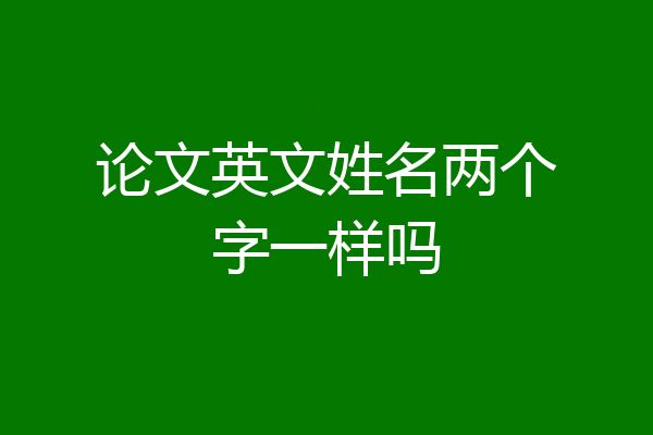 论文英文姓名两个字一样吗