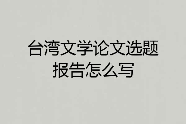 台湾文学论文选题报告怎么写
