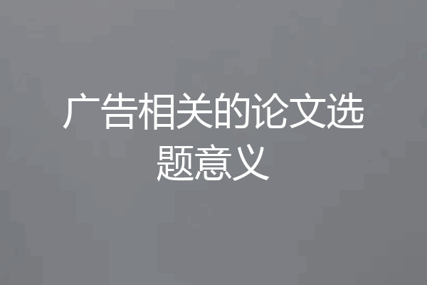 广告相关的论文选题意义