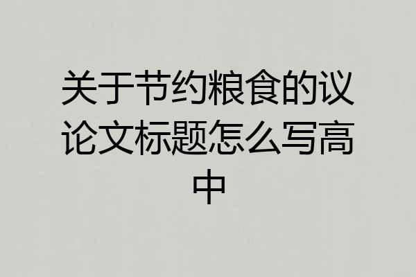 关于节约粮食的议论文标题怎么写高中