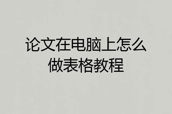 论文在电脑上怎么做表格教程