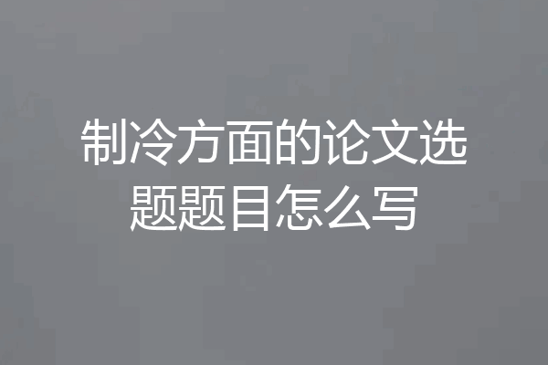 制冷方面的论文选题题目怎么写