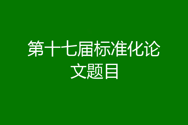第十七届标准化论文题目