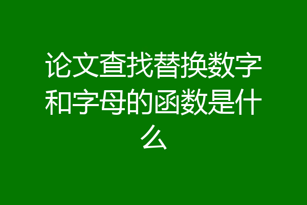 论文查找替换数字和字母的函数是什么