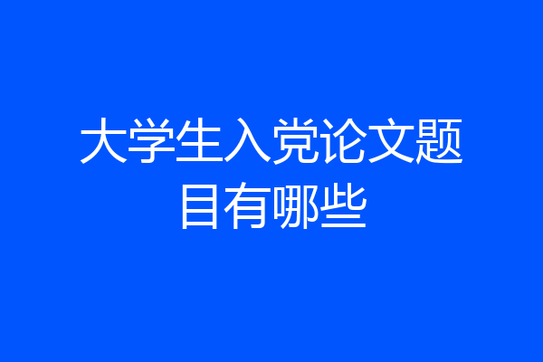 大学生入党论文题目有哪些