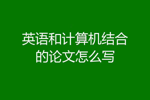 英语和计算机结合的论文怎么写