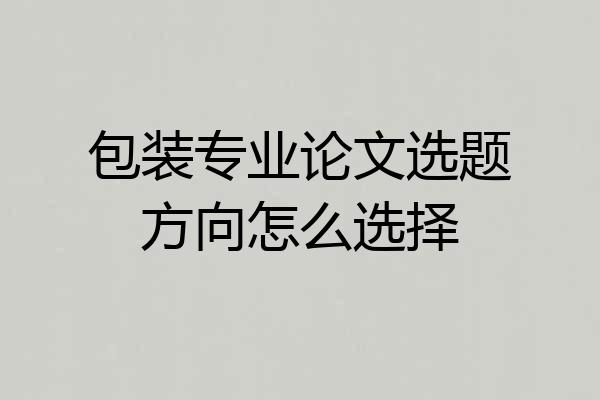 包装专业论文选题方向怎么选择