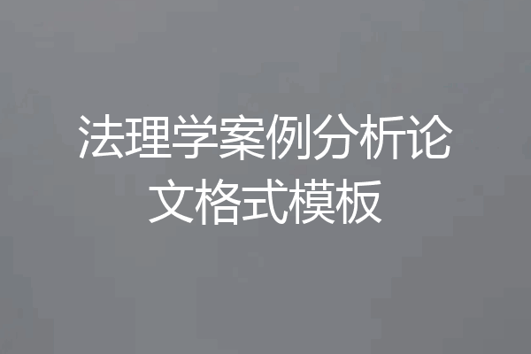 法理学案例分析论文格式模板