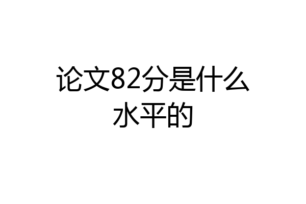 论文82分是什么水平的