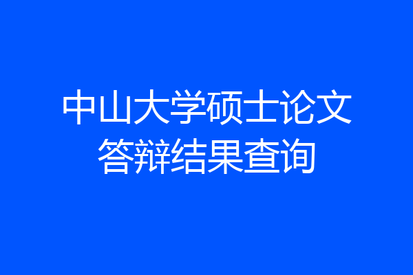 中山大学硕士论文答辩结果查询