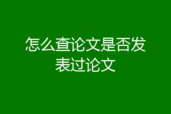 怎么查论文是否发表过论文