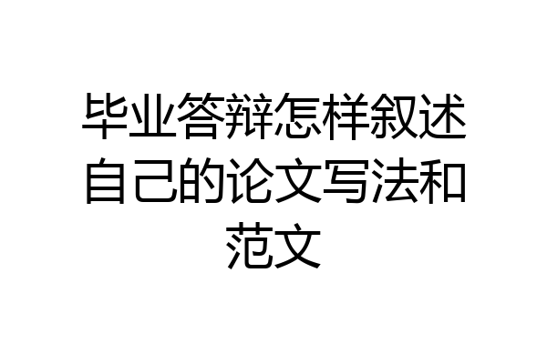 毕业答辩怎样叙述自己的论文写法和范文