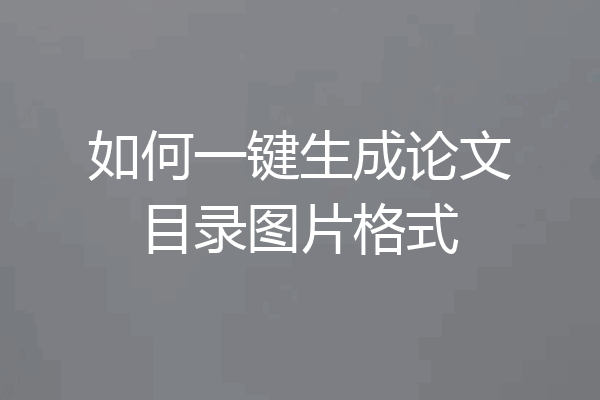 如何一键生成论文目录图片格式