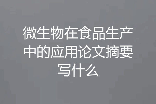 微生物在食品生产中的应用论文摘要写什么