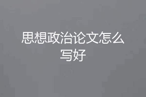 思想政治论文怎么写好