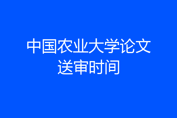 中国农业大学论文送审时间
