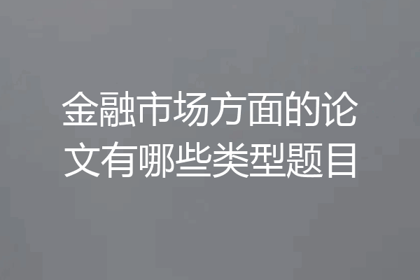 金融市场方面的论文有哪些类型题目