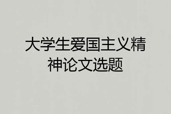 大学生爱国主义精神论文选题