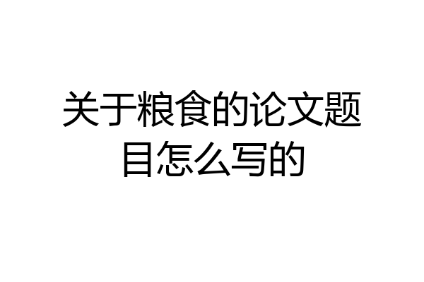 关于粮食的论文题目怎么写的