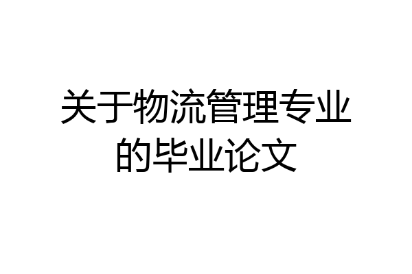 关于物流管理专业的毕业论文