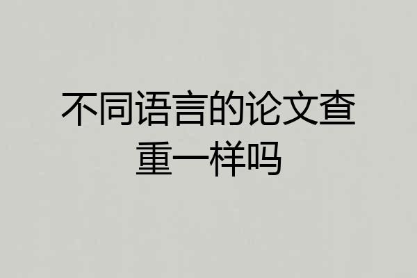 不同语言的论文查重一样吗