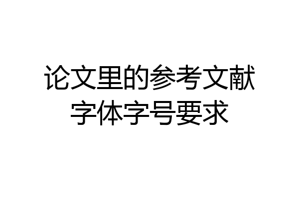 论文里的参考文献字体字号要求