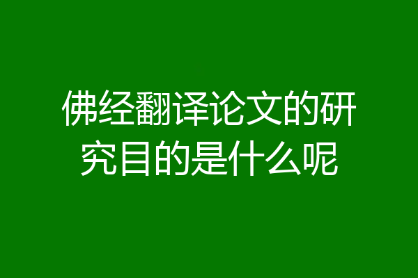 佛经翻译论文的研究目的是什么呢