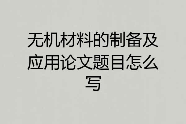 无机材料的制备及应用论文题目怎么写
