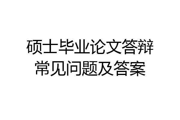 硕士毕业论文答辩常见问题及答案
