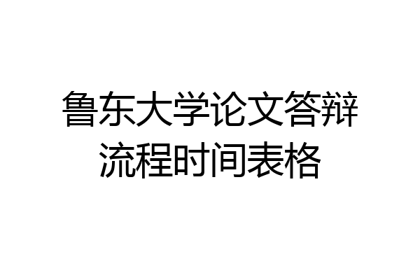 鲁东大学论文答辩流程时间表格
