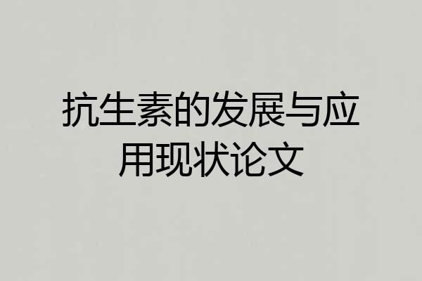 抗生素的发展与应用现状论文
