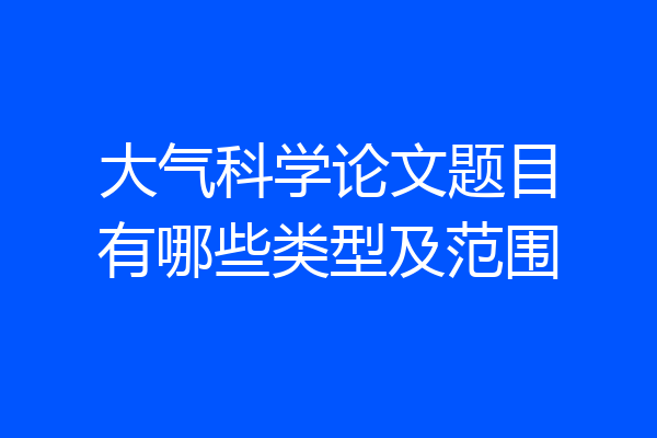 大气科学论文题目有哪些类型及范围