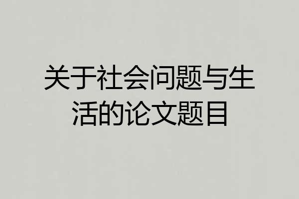关于社会问题与生活的论文题目