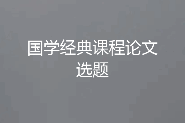 国学经典课程论文选题