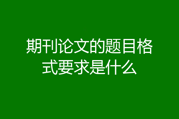 期刊论文的题目格式要求是什么