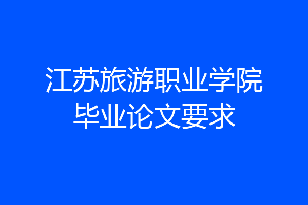 江苏旅游职业学院毕业论文要求