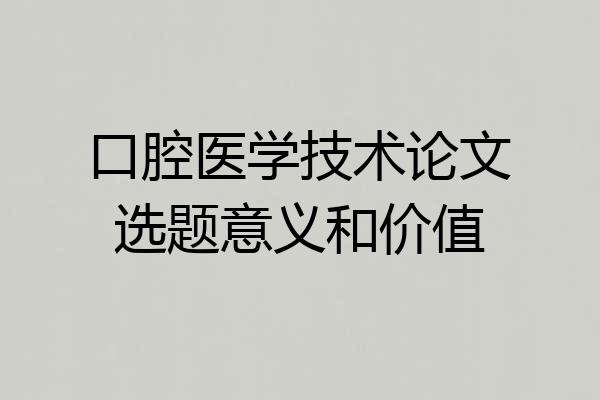 口腔医学技术论文选题意义和价值