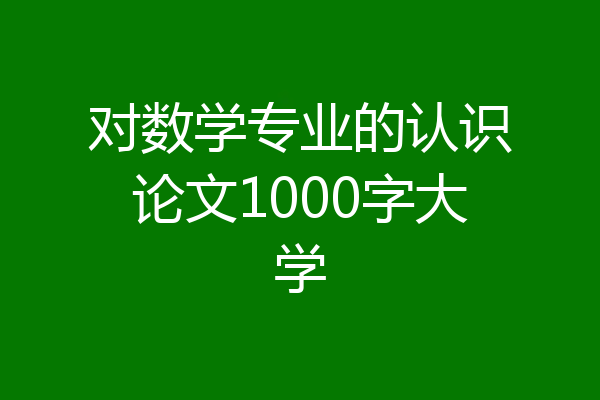 对数学专业的认识论文1000字大学