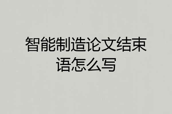 智能制造论文结束语怎么写