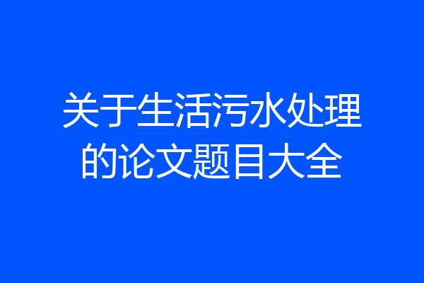 关于生活污水处理的论文题目大全